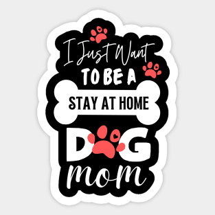 I Just Want To Be A Stay At Home Dog Mom Sticker